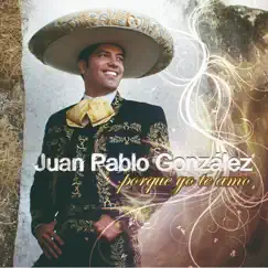 Porque Yo Te Amo by Juan Pablo González album reviews, ratings, credits