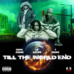 Till the World End (feat. Lil Aston, Supa SUEDE & T-Kush) Song Lyrics