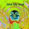 Give Me Acid album lyrics, reviews, download