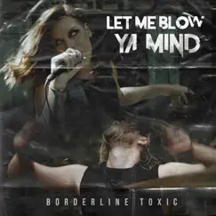Let Me Blow Ya Mind - Single by Borderline Toxic album reviews, ratings, credits