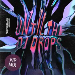 Until the DJ Drops (VIP Mix) - Single by Fourteenbillion & Louis III album reviews, ratings, credits