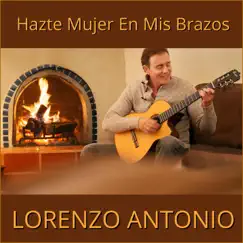 Hazte Mujer en Mis Brazos - Single by Lorenzo Antonio album reviews, ratings, credits