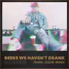 Beers We Haven't Drank (Remix) - Single album lyrics, reviews, download