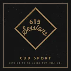 Give it to Me (Like You Mean It) [615 Sessions] - Single by Cub Sport album reviews, ratings, credits