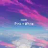Pink + White - Single album lyrics, reviews, download