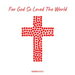 For God So Loved the World - Single by Robin Choo album reviews, ratings, credits