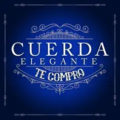 Te Compro - Single by Cuerda Elegante album reviews, ratings, credits