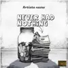 Never Had Nothing - Single album lyrics, reviews, download