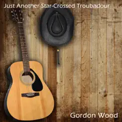 Just Another Star-Crossed Troubadour - EP by Gordon Wood album reviews, ratings, credits