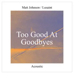Too Good at Goodbyes (Acoustic) - Single by Matt Johnson & Lusaint album reviews, ratings, credits