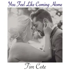 You Feel Like Coming Home - Single by Tim Cote album reviews, ratings, credits