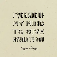 I've Made Up My Mind to Give Myself to You - Single by Trapper Schoepp album reviews, ratings, credits
