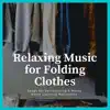 Relaxing Music for Folding Clothes - Songs for Decluttering & Messy Home Cleaning Motivation album lyrics, reviews, download