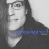 Are You Mad Yet? - Single album lyrics, reviews, download