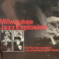 Milwaukee Jazz Explosion Live at Northern Light Theater by The Paul Spencer Band album reviews, ratings, credits