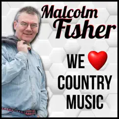 We Love Country Music - Single by Malcolm Fisher album reviews, ratings, credits