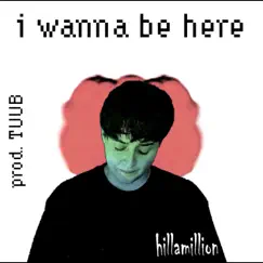 I Wanna Be Here - Single by Hillamillion album reviews, ratings, credits