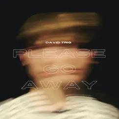 Please Go Away - Single by David Trig album reviews, ratings, credits