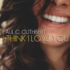I Think I love You - Single by Paul C. Cuthbert album reviews, ratings, credits