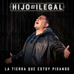 La Tierra Que Estoy Pisando - Single by Hijo De Ilegal album reviews, ratings, credits