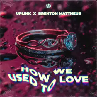 How We Used To Love - Single by Uplink & Brenton Mattheus album download