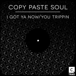 I Got Ya Now/You Trippin - Single by Copy Paste Soul album reviews, ratings, credits