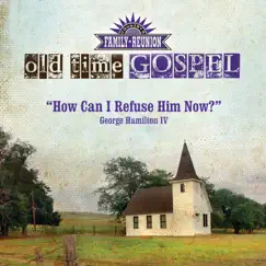 How Can I Refuse Him Now? (Old Time Gospel) - Single by George Hamilton IV album reviews, ratings, credits