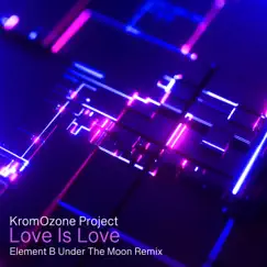 Love Is Love (Element B Under the Moon Remix) - Single by KromOzone Project album reviews, ratings, credits