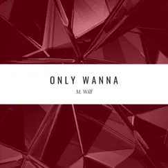 Only Wanna - Single by M. Will album reviews, ratings, credits