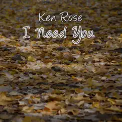 I Need You - Single by Ken Rose album reviews, ratings, credits