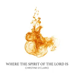 Where The Spirit Of The Lord Is - Single by Christine D'Clario album reviews, ratings, credits
