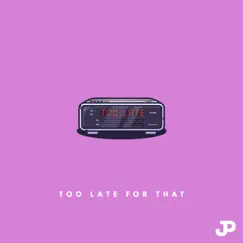Too Late for That (feat. Astn) Song Lyrics