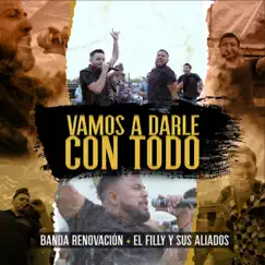 Vamos A Darle Con Todo - Single by El Filly y Sus Aliados & Banda Renovación album reviews, ratings, credits