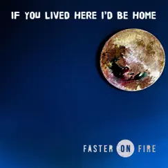 If You Lived Here I'd Be Home - Single by Faster on Fire album reviews, ratings, credits
