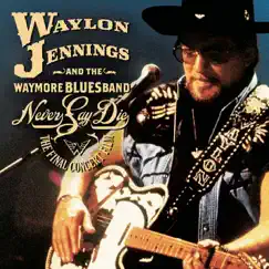 Never Say Die: The Complete Final Concert (Live) by Waylon Jennings & The Waymore Blues Band album reviews, ratings, credits