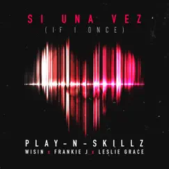 Si Una Vez (If I Once) [feat. Wisin, Frankie J & Leslie Grace] - Single by Play-N-Skillz album reviews, ratings, credits