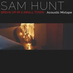 Break Up in a Small Town (Acoustic Mixtape) - Single by Sam Hunt album reviews, ratings, credits