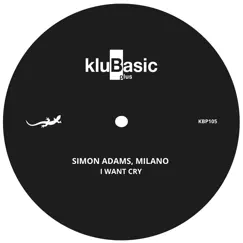 I Want Cry - Single by Simon Adams & Milano album reviews, ratings, credits