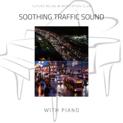 Soothing Traffic Sound with Piano by Future Relax & Meditation Club album reviews, ratings, credits