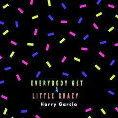 Everybody Get a Little Crazy - Single by Harry Garcia album reviews, ratings, credits