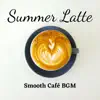 Summer Latte Smooth Cafe BGM album lyrics, reviews, download