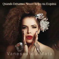 Quando Deixamos Nossos Beijos na Esquina by Vanessa da Mata album reviews, ratings, credits