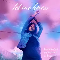 Let Me Know - Single by Kiana Corley, Jay Squared & Byrds album reviews, ratings, credits