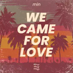 We Came For Love - Single by Min & NeverSleepSongs album reviews, ratings, credits
