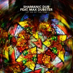Let Go of the Time (feat. Max Dubster) - Single by Shamanic Dub album reviews, ratings, credits