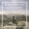 El Hombre Que Vino Amarte - Single album lyrics, reviews, download