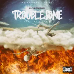 Troublesome (feat. Stoouie) - Single by B.Christopher album reviews, ratings, credits