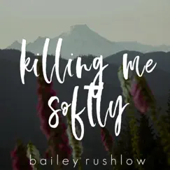 Killing Me Softly With His Song (Acoustic) - Single by Bailey Rushlow album reviews, ratings, credits