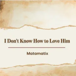 I Don't Know How To Love Him - Single by Matamatix album reviews, ratings, credits