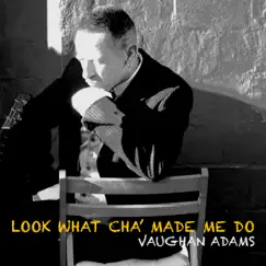 Look What Cha' Made Me Do - Single by Vaughan Adams album reviews, ratings, credits